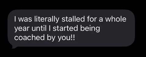Client message: I was stalled for a whole year until I started being coached by you